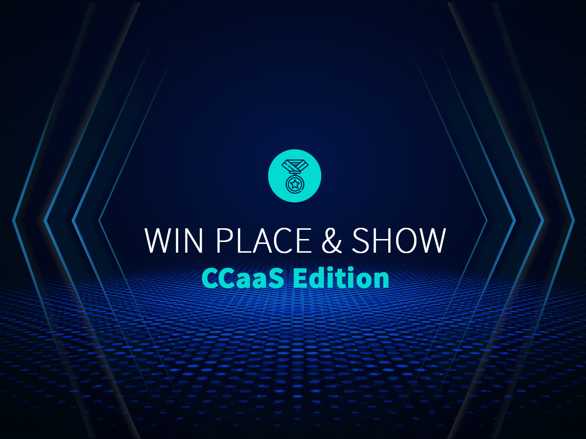 Win Place & Show: CCaaS Edition