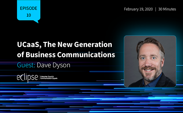 Dave Dyson: UCaaS, The New Generation of Business Communications