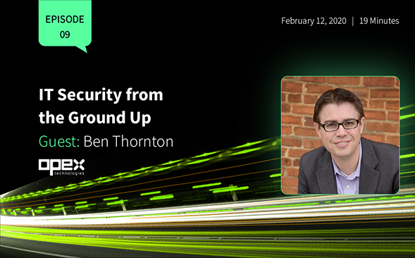 “IT Security from the Ground Up,” with Opex CTO Ben Thornton