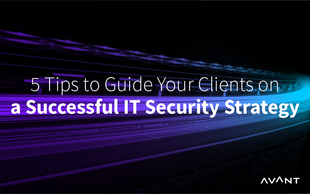 5 Tips for Guiding Your Clients in Developing an IT Security Strategy