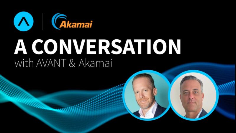 A Conversation with AVANT & Akamai – Featuring Drew Lydecker & Tony Lauro