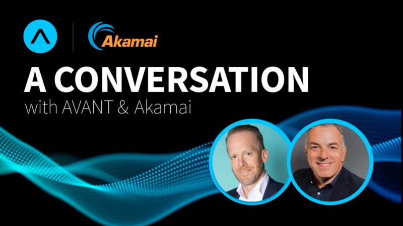 A Conversation with AVANT & Akamai – Featuring Drew Lydecker & Tony Lauro